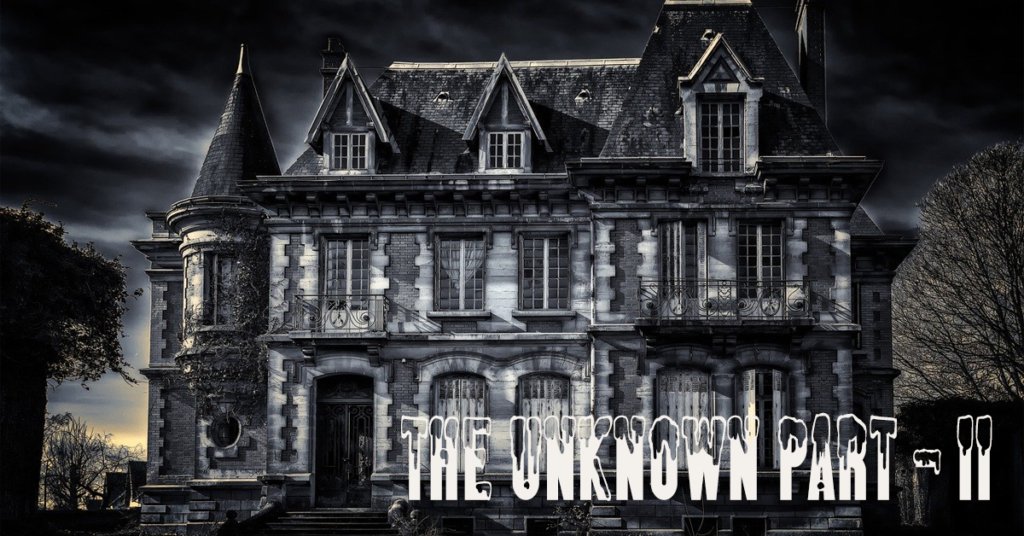 THE UNKNOWN PART II a paranormal story