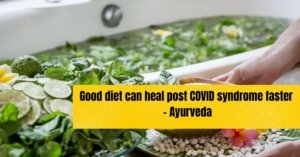 Good diet can heal post COVID syndrome faster - Ayurveda