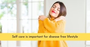 Self care is important for disease free lifestyle