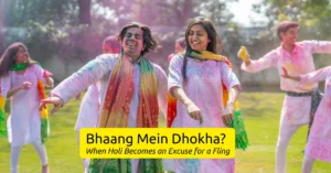 Bhaang Mein Dhokha? – When Holi Becomes an Excuse for a Fling