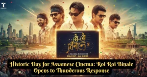 Historic-Day-for-Assamese-Cinema-Roi-Roi-Binale-Opens-to-Thunderous-Response